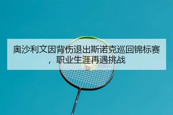 ao-sha-li-wen-yin-bei-shang-tui-chu-si-nuo-ke-xun-hui-jin-biao-sai-zhi-ye-sheng-ya-zai-yu-tiao-zhan-2-202.jpg